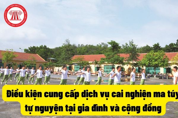 Điều kiện cung cấp dịch vụ cai nghiện ma túy tự nguyện tại gia đình và cộng đồng