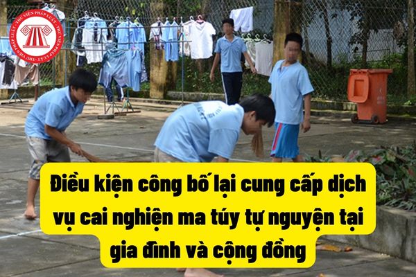 Điều kiện công bố lại cung cấp dịch vụ cai nghiện ma túy tự nguyện tại gia đình và cộng đồng