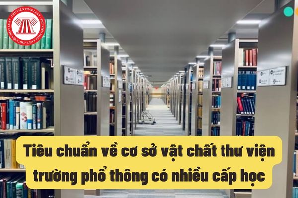 Tiêu chuẩn về cơ sở vật chất thư viện trường phổ thông có nhiều cấp học