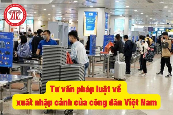 Tư vấn pháp luật về xuất nhập cảnh của công dân Việt Nam