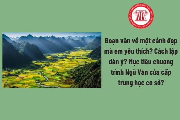 Đoạn văn về một cảnh đẹp mà em yêu thích? Cách lập dàn ý? Mục tiêu chương trình Ngữ Văn cấp trung học cơ sở?