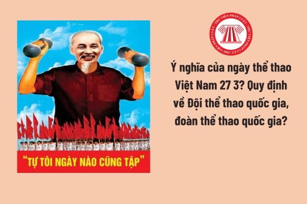 Ý nghĩa của ngày thể thao Việt Nam 27 3? Quy định về Đội thể thao quốc gia, đoàn thể thao quốc gia?