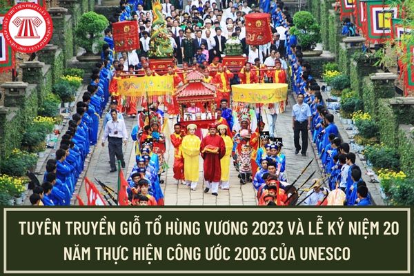 Kế hoạch tổ chức tuyên truyền Giỗ tổ Hùng Vương 2023 và Lễ kỷ niệm 20 năm thực hiện Công ước 2003 của UNESCO có nội dung gì?