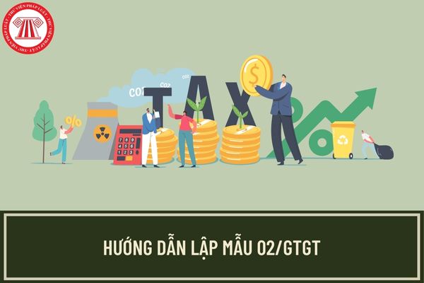 Tổng cục Thuế hướng dẫn cách lập mẫu số 02/GTGT Tờ khai thuế giá trị gia tăng mới nhất hiện nay?