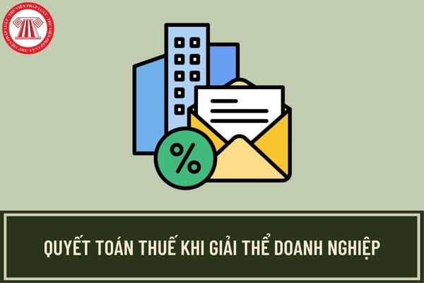 Quyết toán thuế khi giải thể công ty cần làm những gì? Thứ tự thanh toán khoản nợ của doanh nghiệp giải thể được quy định như thế nào?