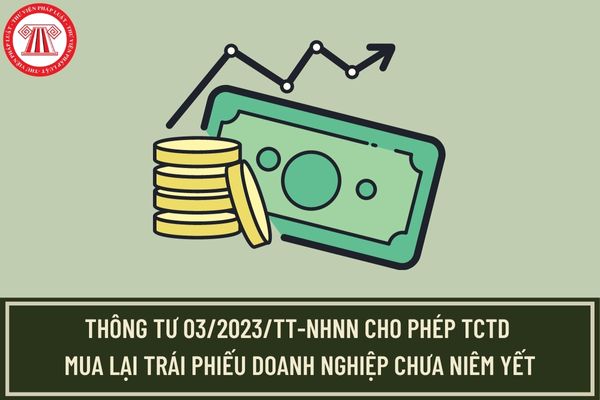 Thông tư 03/2023/TT-NHNN cho phép tổ chức tín dụng mua lại trái phiếu doanh nghiệp chưa niêm yết trước ngày 31/12/2023?