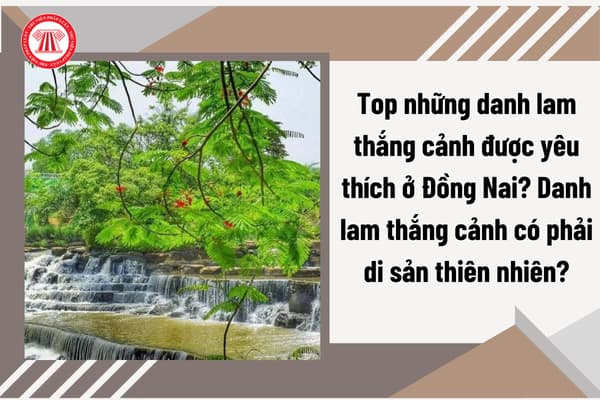 Top những danh lam thắng cảnh được yêu thích ở Đồng Nai? Danh lam thắng cảnh có phải di sản thiên nhiên?