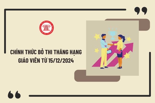 Chính thức bỏ thi thăng hạng chức danh nghề nghiệp giáo viên từ 15/12/2024 theo Thông tư 13/2024/TT-BGDĐT?