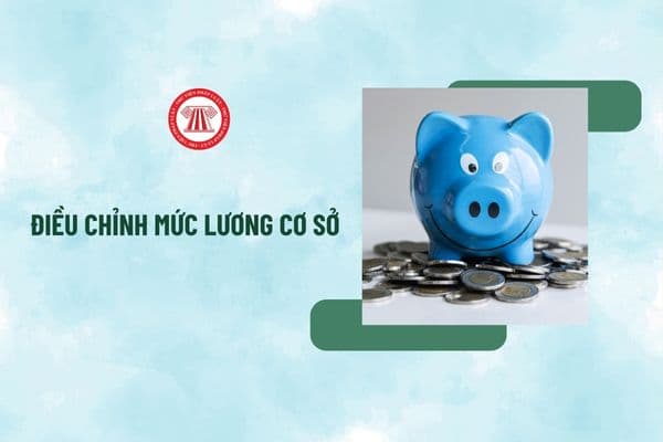 Chính phủ điều chỉnh mức lương cơ sở mới thay mức lương cơ sở 2,34 triệu đồng hiện nay áp dụng với CBCCVC và LLVT khi nào?