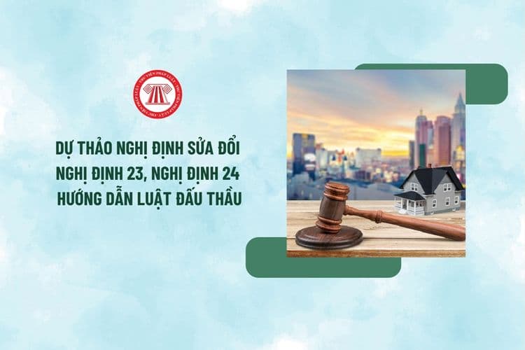 Dự thảo Nghị định sửa đổi Nghị định 23, Nghị định 24 hướng dẫn Luật Đấu thầu 2023 mới nhất?