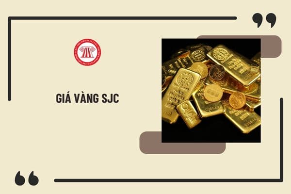 Giá vàng SJC là gì? Vàng miếng SJC là gì? Trách nhiệm doanh nghiệp, tổ chức tín dụng hoạt động kinh doanh mua, bán vàng miếng là gì?