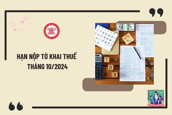 Hạn nộp tờ khai thuế tháng 10/2024 là khi nào? Có được gia hạn nộp tờ khai thuế tháng 10/2024 không?