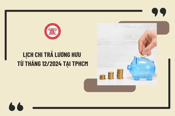 Lịch chi trả lương hưu từ tháng 12/2024 trở đi tại TPHCM? Thay đổi về lịch chi trả lương hưu từ tháng 12/2024 trở đi tại TPHCM thế nào?