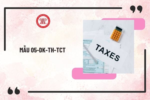 Mẫu 05-DK-TH-TCT tờ khai đăng ký thuế tổng hợp của cá nhân có thu nhập từ tiền lương tiền công mới nhất 2025?