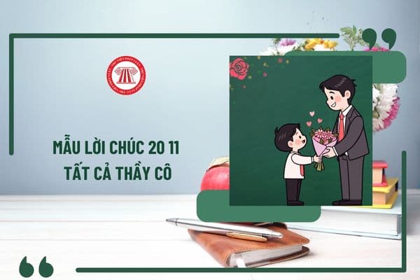 Mẫu lời chúc 20 11 tất cả thầy cô ngắn gọn, ý nghĩa? Lời chúc 20 11 thầy cô đang dạy học và thầy cô đã về hưu?