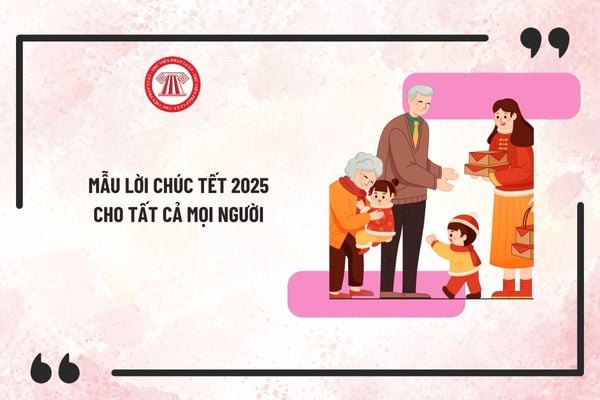 Mẫu lời chúc Tết 2025 cho tất cả mọi người hay và ý nghĩa nhất? Tết Âm lịch 2025 được nghỉ mấy ngày?