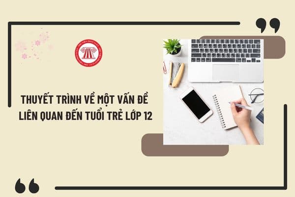 Thuyết trình về một vấn đề liên quan đến tuổi trẻ lớp 12 chọn lọc? Đặc điểm môn Văn chương trình GDPT 2018 là gì?