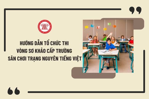 Hướng dẫn tổ chức thi vòng sơ khảo cấp trường sân chơi Trạng Nguyên Tiếng Việt năm học 2024-2025?