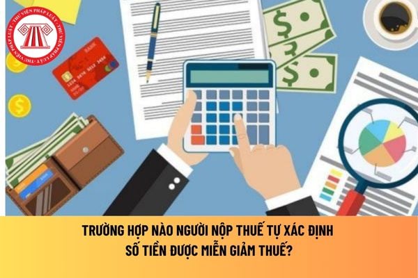 Trường hợp nào người nộp thuế tự xác định số tiền được miễn giảm thuế?