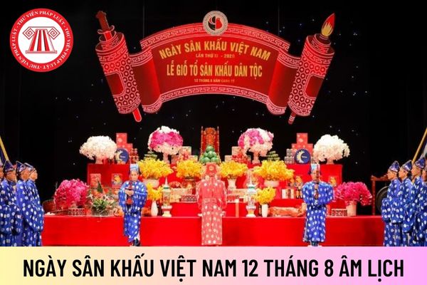 Ngày Sân khấu Việt Nam là ngày 12 tháng 8 âm lịch hằng năm đúng ...