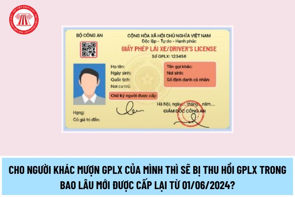 Cho người khác mượn giấy phép lái xe của mình thì sẽ bị thu hồi giấy phép lái xe trong bao lâu mới được cấp lại từ 01/06/2024?