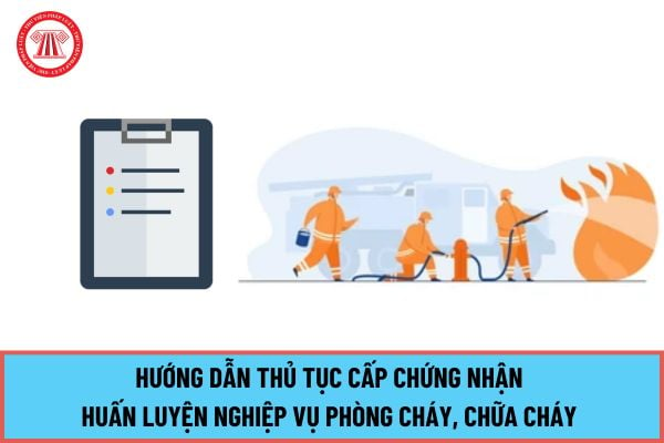 Hướng dẫn thủ tục Cấp Chứng nhận huấn luyện nghiệp vụ phòng cháy, chữa cháy cấp trung ương mới nhất 2024?