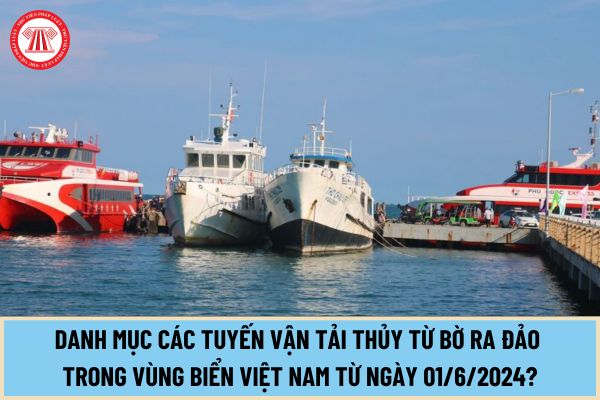 Danh mục các tuyến vận tải thủy từ bờ ra đảo trong vùng biển Việt Nam sẽ được áp dụng vào ngày 01/6/2024?