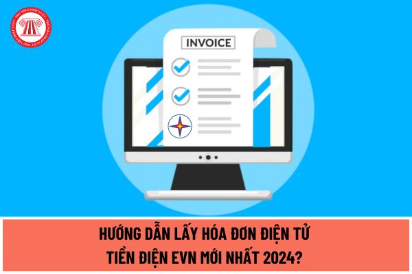 Hướng dẫn lấy hóa đơn điện tử tiền điện EVN mới nhất 2024? Quy định về thanh toán tiền điện ra sao?