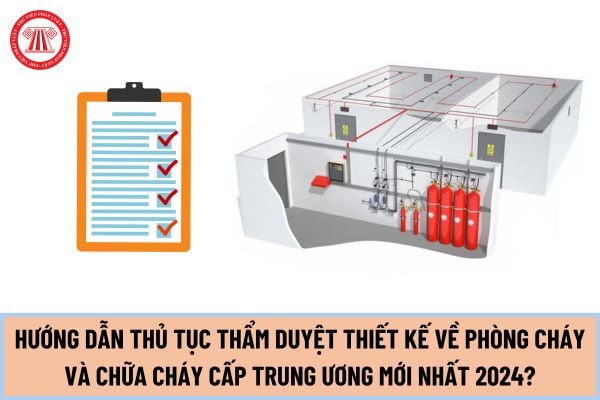 Hướng dẫn thủ tục Thẩm duyệt thiết kế về phòng cháy và chữa cháy cấp trung ương mới nhất 2024?