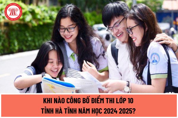 Khi nào công bố điểm thi lớp 10 tỉnh Hà Tĩnh năm học 2024 2025? Đối tượng nào được tuyển thẳng vào lớp 10 THPT không chuyên?
