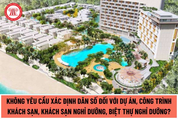 Không yêu cầu xác định dân số đối với dự án, công trình khách sạn, khách sạn nghỉ dưỡng, biệt thự nghỉ dưỡng tại Hà Nội từ ngày 10/06/2024?