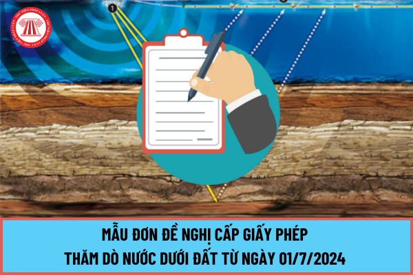 Mẫu đơn Đề nghị cấp giấy phép thăm dò nước dưới đất từ ngày 01/7/2024 tại Nghị định 54/2024/NĐ-CP như thế nào?
