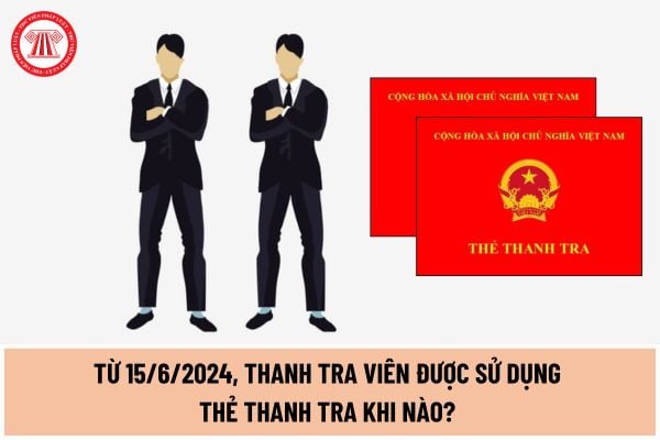 Từ 15/6/2024, thanh tra viên được sử dụng Thẻ thanh tra khi nào? Hành vi nào bị nghiêm cấm khi sử dụng thẻ thanh tra?