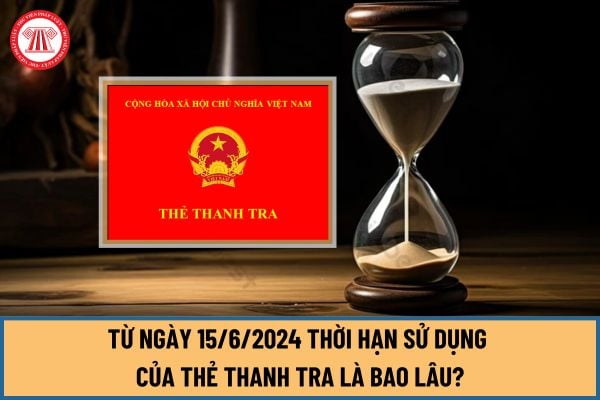 Từ ngày 15/6/2024 thời hạn sử dụng của Thẻ thanh tra là bao lâu? Mã số Thẻ thanh tra được quy định như thế nào?