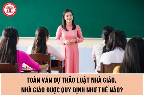 Toàn văn Dự thảo Luật Nhà giáo, nhà giáo được quy định như thế nào? Chế độ làm việc của nhà giáo được quy định ra sao?