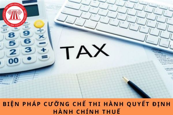 Các biện pháp nào được áp dụng để cưỡng chế thi hành quyết định hành chính thuế?