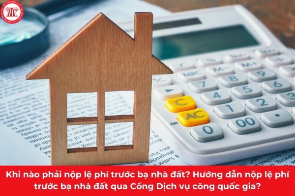 Khi nào phải nộp lệ phí trước bạ nhà đất? Hướng dẫn nộp lệ phí trước bạ nhà đất qua Cổng Dịch vụ công quốc gia?