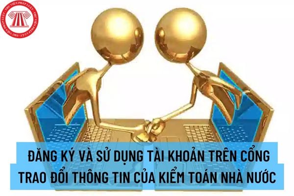 Hướng dẫn đăng ký và sử dụng tài khoản trên cổng trao đổi thông tin của Kiểm toán nhà nước giai đoạn 2?