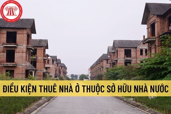 Điều kiện thuê nhà ở thuộc sở hữu nhà nước được quy định như thế nào? Cơ quan nào có trách nhiệm quản lý nhà ở thuộc sở hữu nhà nước?