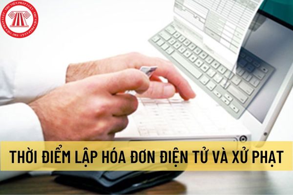 Thời điểm lập hóa đơn điện tử và xử phạt công ty lập hóa đơn điện tử không đúng thời điểm theo Cục thuế thành phố Hồ Chí Minh?