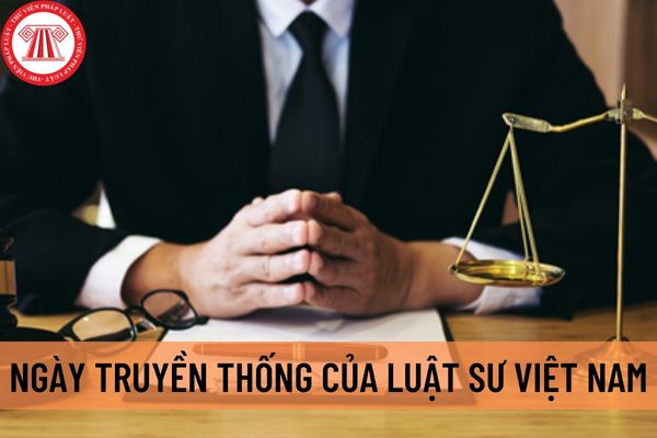 Ngày truyền thống của Luật sư Việt Nam là ngày nào? Tổ chức Ngày truyền thống của luật sư Việt Nam phải đảm bảo những yêu cầu gì?