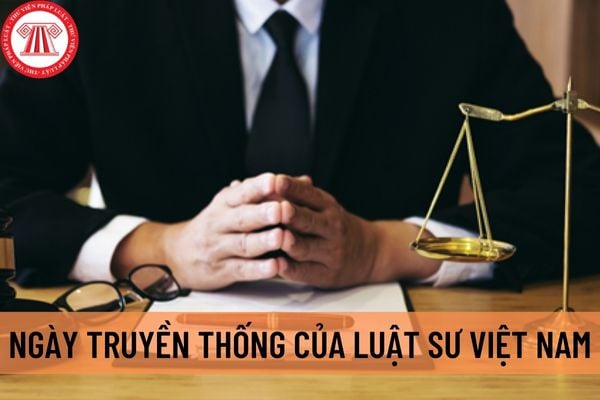 Ngày truyền thống của Luật sư Việt Nam là ngày nào? Tổ chức Ngày truyền thống của luật sư Việt Nam phải đảm bảo những yêu cầu gì?