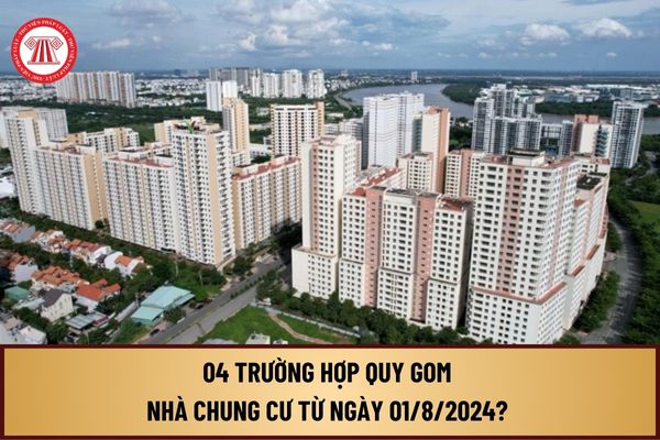 04 trường hợp quy gom nhà chung cư từ ngày 01/8/2024? Nguyên tắc quy gom nhà chung cư như thế nào?