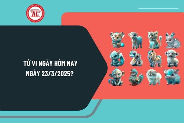 Tử vi hôm nay ngày 23 3 2025 chi tiết? Tử vi 12 con giáp ngày hôm nay ngày 23 3 2025 có tốt không? Tử vi ngày 23 3 2025?