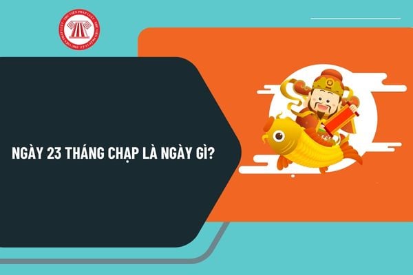 Ngày 23 tháng Chạp là ngày gì? Ngày 23 tháng 12 âm là ngày bao nhiêu dương 2025? Ngày 23 tháng 12 âm 2025 thứ mấy?