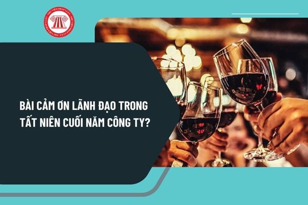 Bài cảm ơn lãnh đạo trong tất niên cuối năm công ty? Mẫu bài cảm ơn lãnh đạo trong tất niên cuối năm công ty chọn lọc?