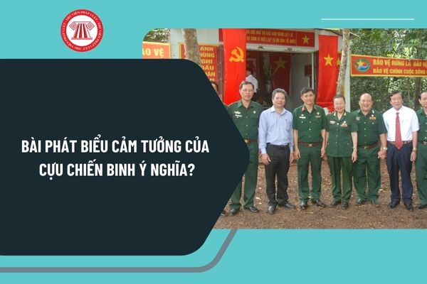 Bài phát biểu cảm tưởng của Cựu chiến binh ý nghĩa? Chính sách đối với Cựu chiến binh như thế nào?