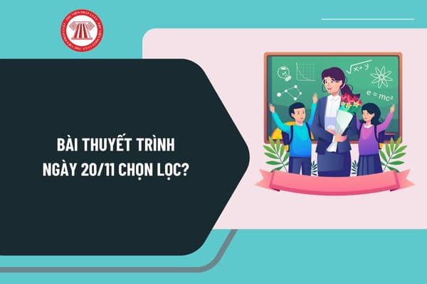 Bài thuyết trình 20 11 chọn lọc? Mẫu bài thuyết trình Ngày Nhà giáo Việt Nam 20 11 hay nhất?