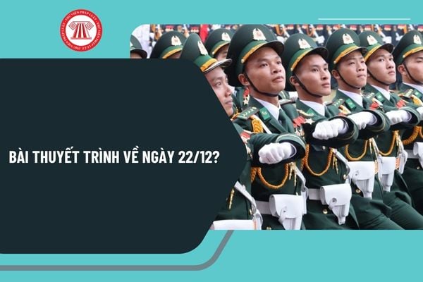 Bài thuyết trình về ngày 22 12 ? Mẫu bài thuyết trình về Ngày thành lập Quân đội nhân dân Việt Nam ý nghĩa?