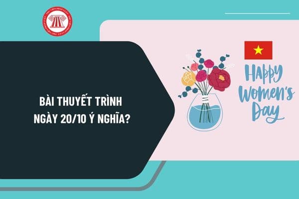 Bài thuyết trình ngày 20 10 2024 ý nghĩa? Bài thuyết trình Kỷ niệm 94 năm Ngày Phụ nữ Việt Nam 20 10 2024 như thế nào?